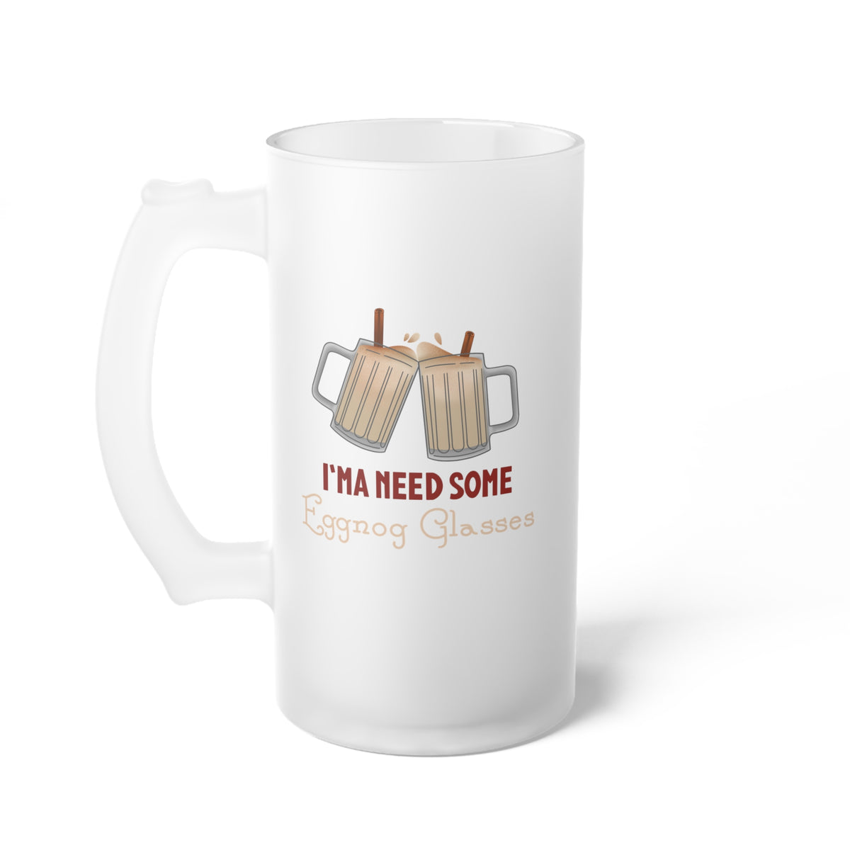 I'ma Need Some Eggnog Glasses Frosted Glass Beer Mug