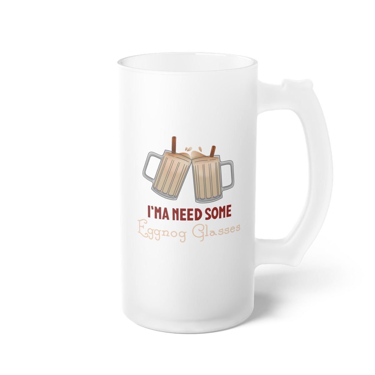 I'ma Need Some Eggnog Glasses Frosted Glass Beer Mug