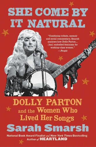 Sarah Smarsh - She Come by It Natural: Dolly Parton and the Women Who Lived Her Songs