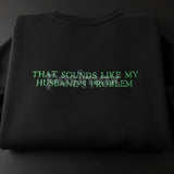 That Sounds Like My Husband's Problem Embroidered Sweatshirt