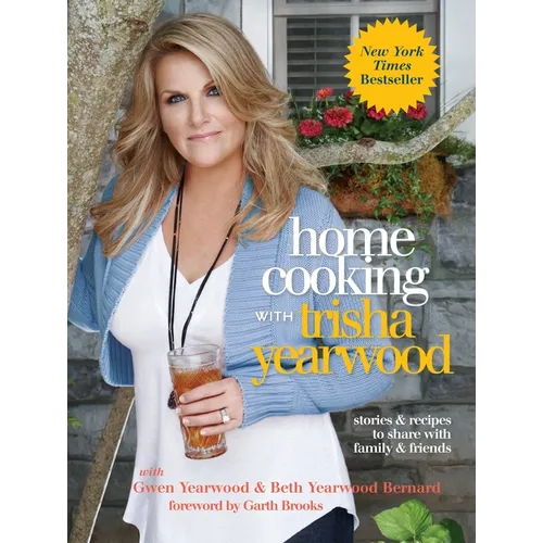 Home Cooking with Trisha Yearwood: Stories and Recipes to Share with Family and Friends: A Cookbook
