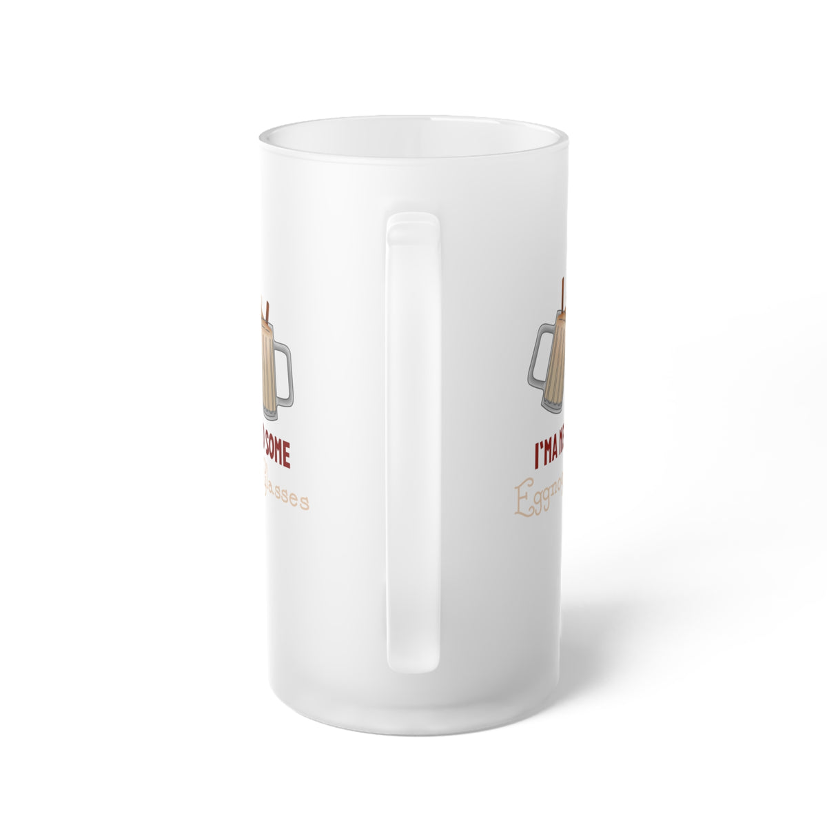 I'ma Need Some Eggnog Glasses Frosted Glass Beer Mug