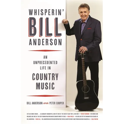 Whisperin' Bill Anderson: An Unprecedented Life in Country Music