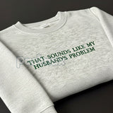 That Sounds Like My Husband's Problem Embroidered Sweatshirt