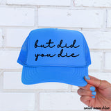 But Did You Die Cursive Trucker Hat – 9 Colors