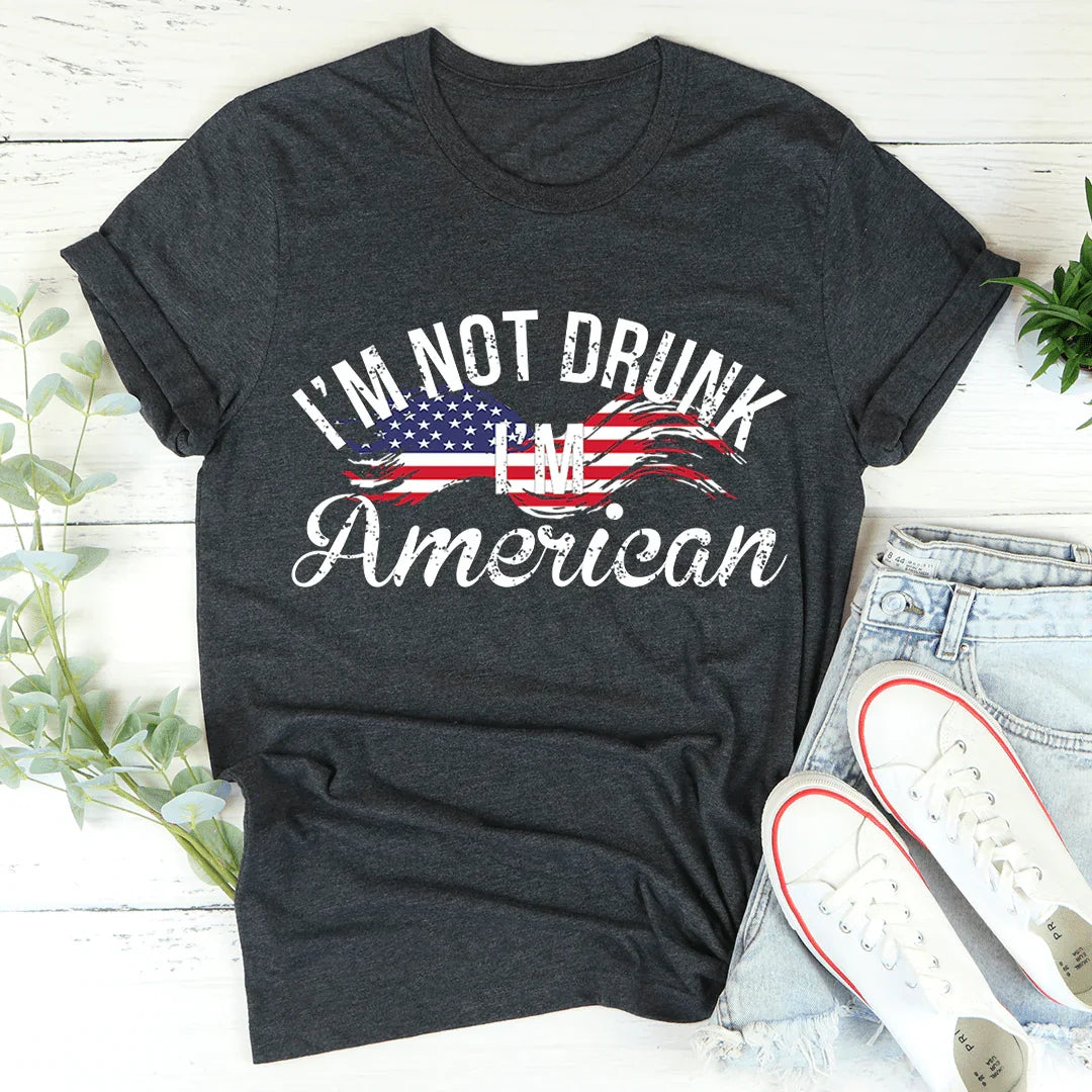 I'm Not Drunk I'm American Graphic Tee – Funny Patriotic Shirt