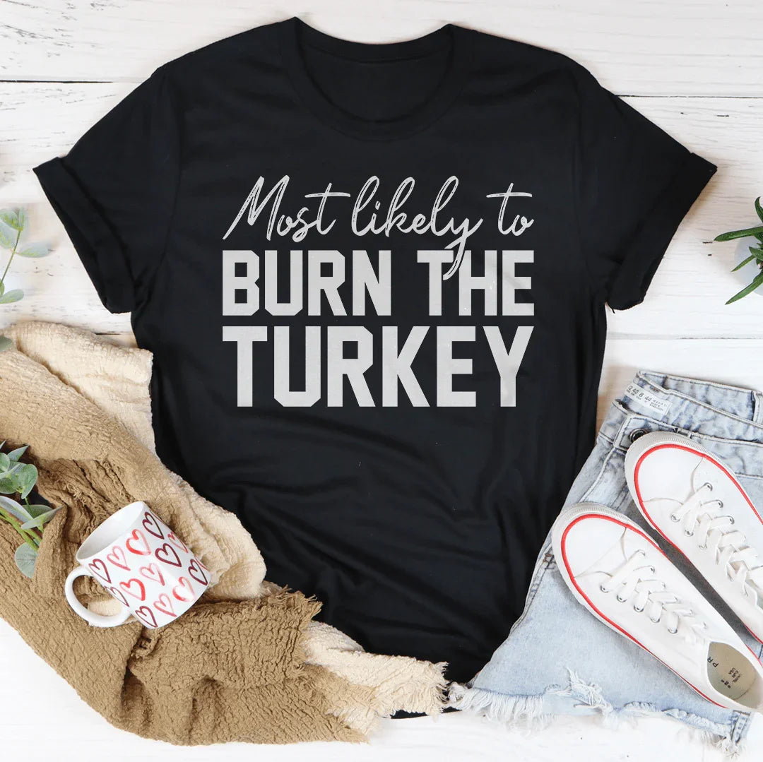 Most Likely To Burn The Turkey Thanksgiving Tee
