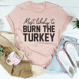 Most Likely To Burn The Turkey Thanksgiving Tee