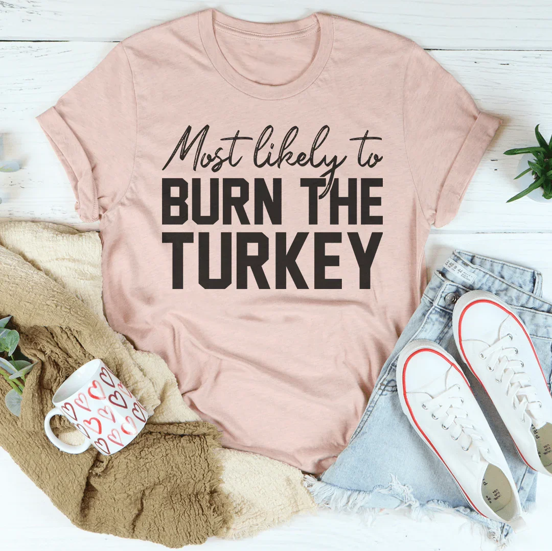 Most Likely To Burn The Turkey Thanksgiving Tee