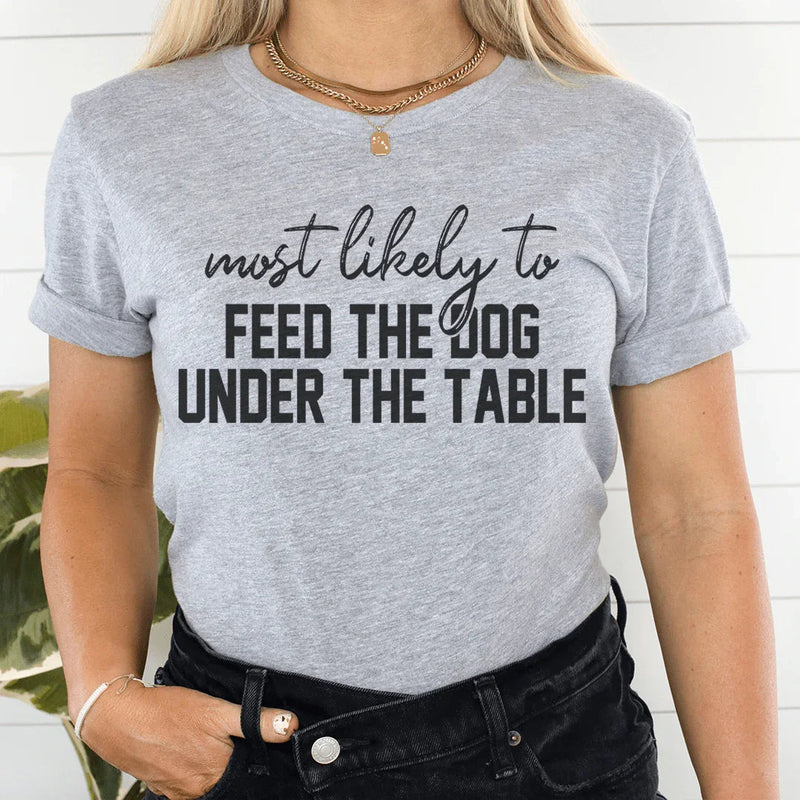 Most Likely To Feed The Dog Under The Table Thanksgiving Tee
