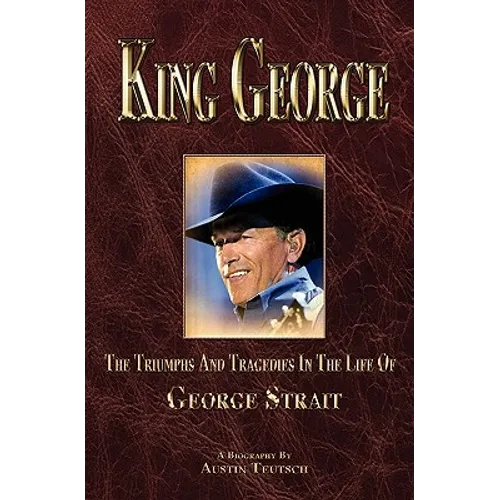 King George: The Triumphs And Tragedies In The Life Of George Strait