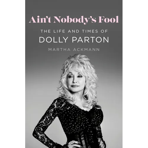 Ain't Nobody's Fool: The Life and Times of Dolly Parton - Hardcover