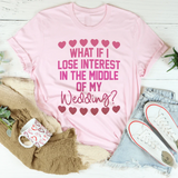 What If I Lose Interest in the Middle of My Wedding Graphic Tee