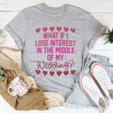 What If I Lose Interest in the Middle of My Wedding Graphic Tee