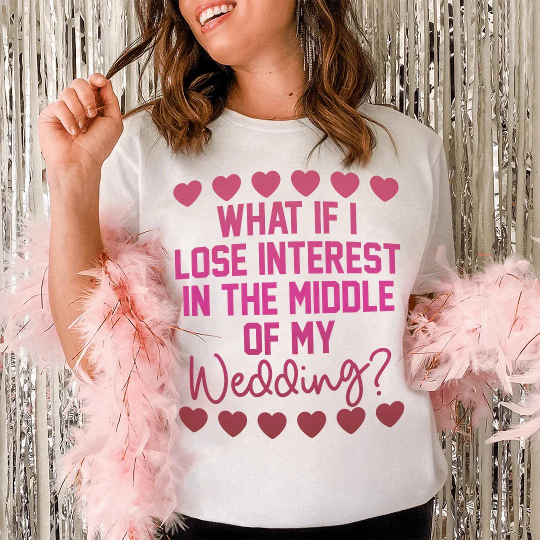 What If I Lose Interest in the Middle of My Wedding Graphic Tee