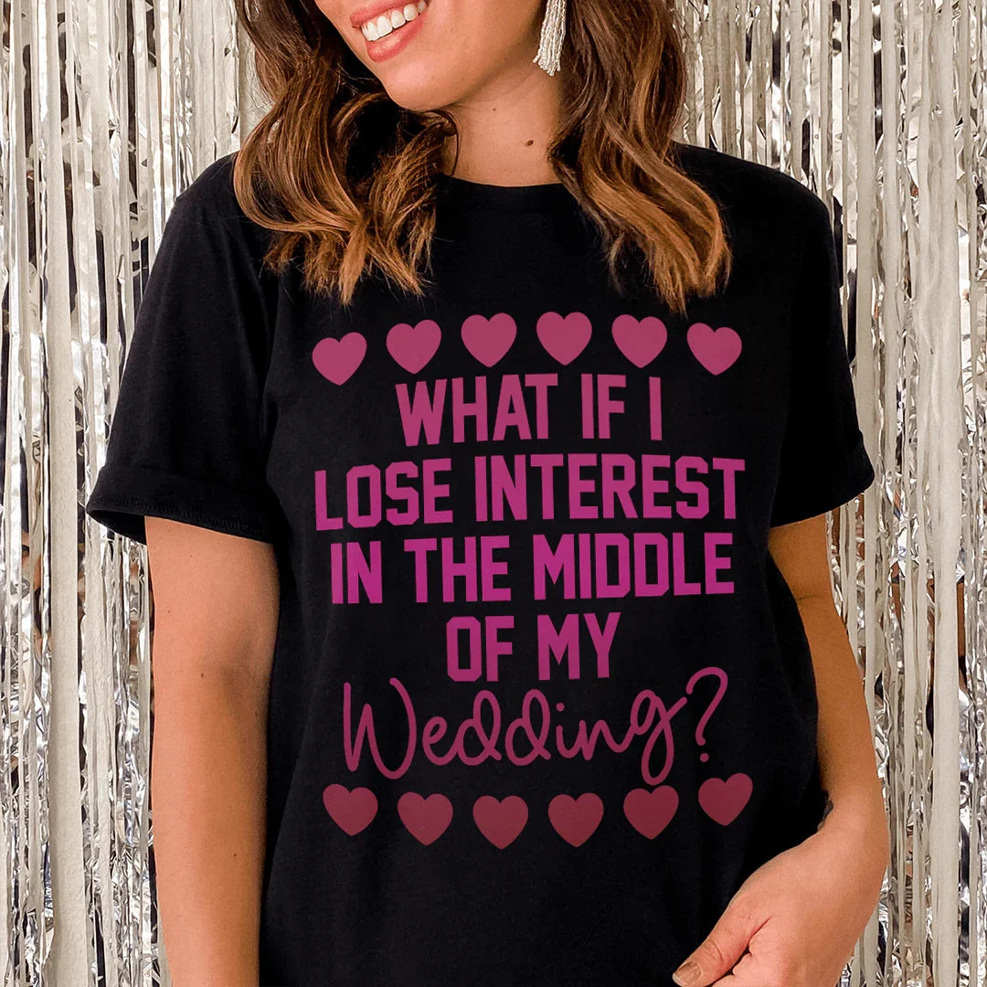 What If I Lose Interest in the Middle of My Wedding Graphic Tee