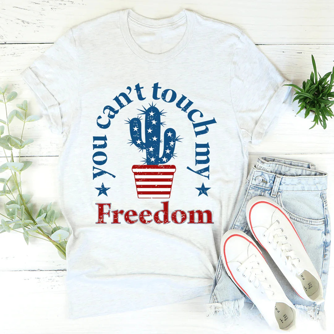 You Can't Touch My Freedom Graphic Tee – Funny Patriotic Shirt