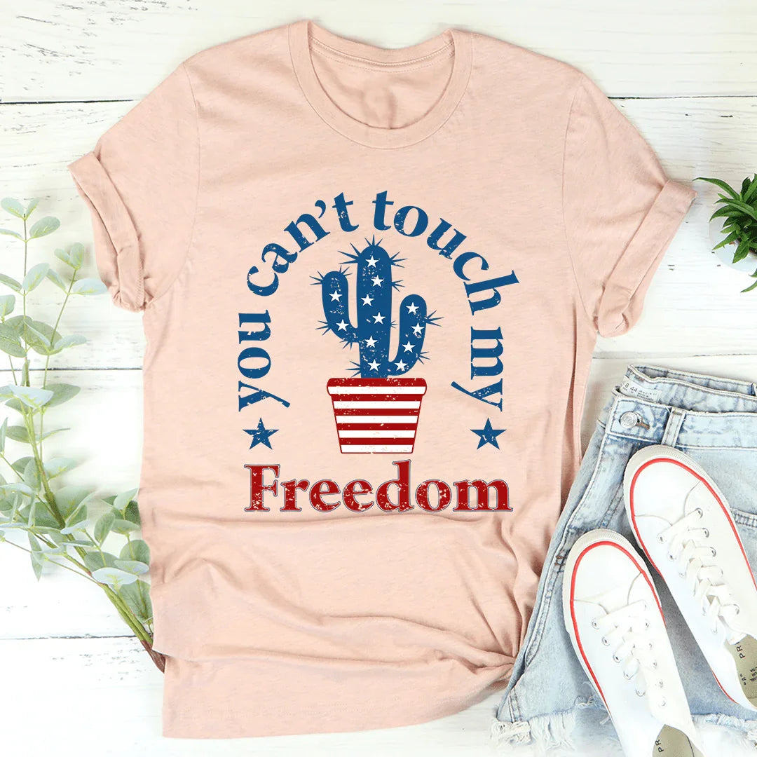 You Can't Touch My Freedom Graphic Tee – Funny Patriotic Shirt